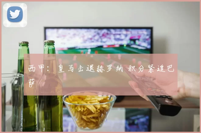 西甲：皇马击退赫罗纳 积分紧追巴萨