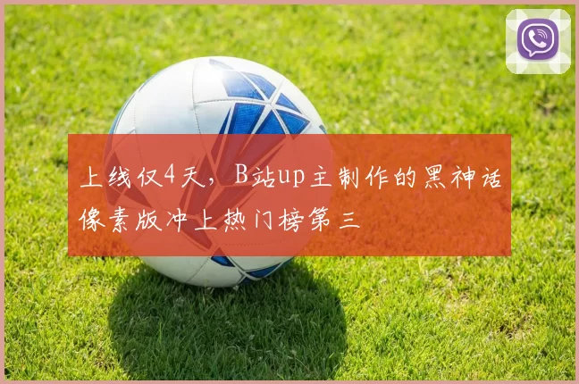 上线仅4天，B站up主制作的黑神话像素版冲上热门榜第三