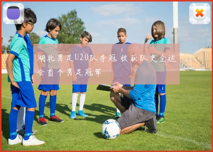 湖北男足U20队夺冠 收获队史全运会首个男足冠军