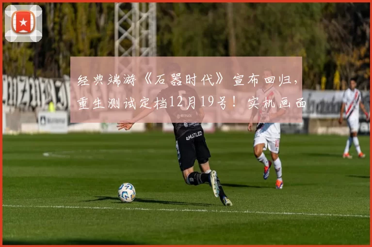 经典端游《石器时代》宣布回归，重生测试定档12月19号！实机画面曝光