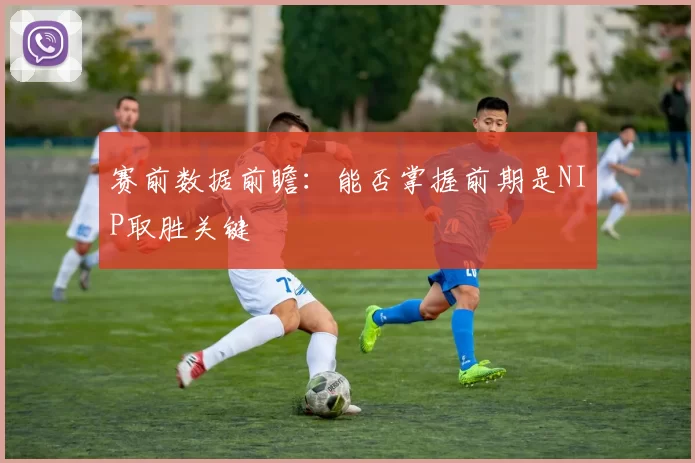 赛前数据前瞻：能否掌握前期是NIP取胜关键