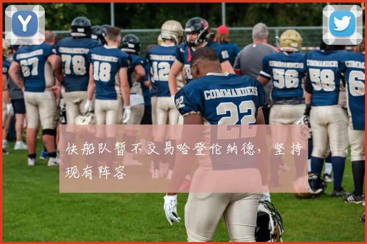 快船队暂不交易哈登伦纳德，坚持现有阵容