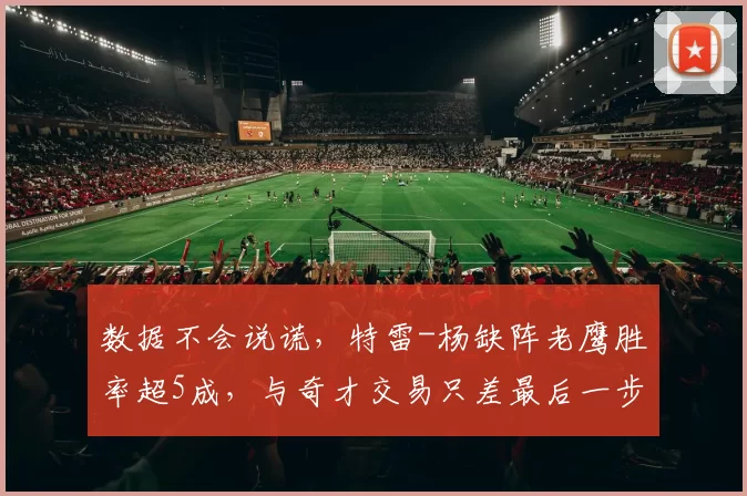 数据不会说谎，特雷-杨缺阵老鹰胜率超5成，与奇才交易只差最后一步