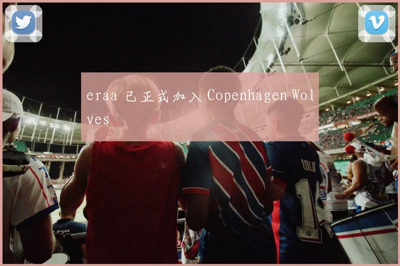 eraa 已正式加入 Copenhagen Wolves