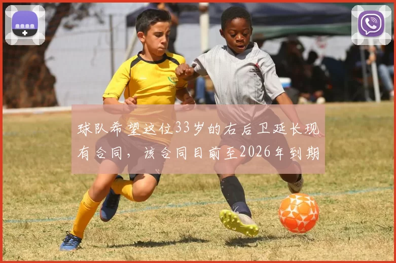 球队希望这位33岁的右后卫延长现有合同，该合同目前至2026年到期。曹法尔堪称本赛季的顶级引援。