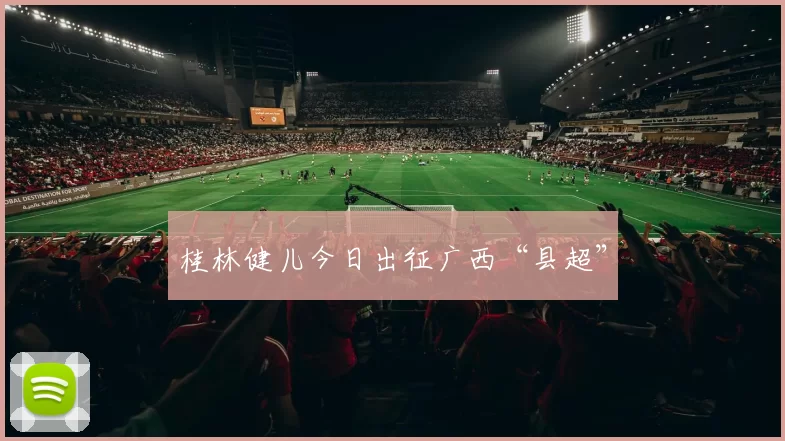 桂林健儿今日出征广西“县超”