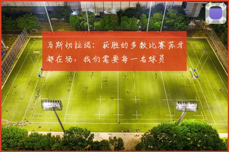 马斯切拉诺：获胜的多数比赛苏牙都在场，我们需要每一名球员