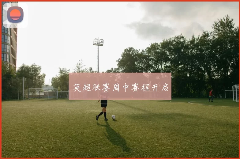 英超联赛周中赛程开启