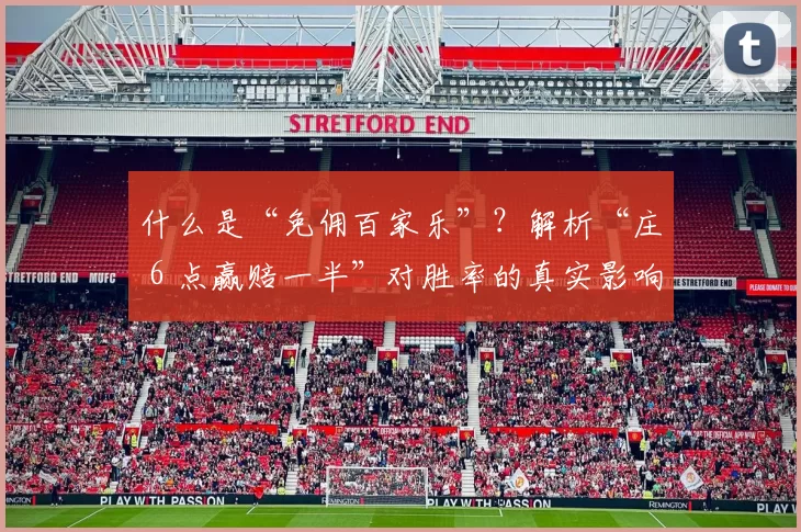 什么是“免佣百家乐”？解析“庄 6 点赢赔一半”对胜率的真实影响。（免佣百家乐是什么？详解“庄6点赢半赔”规则对胜率的真实影响）