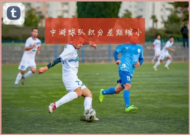 中游球队积分差距缩小