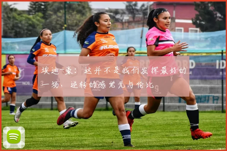 埃迪-豪：这并不是我们发挥最好的一场，逆转的感觉无与伦比